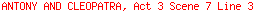 ANTONY AND CLEOPATRA, Act 3 Scene 7 Line 3