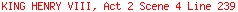 KING HENRY VIII, Act 2 Scene 4 Line 239