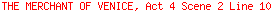 THE MERCHANT OF VENICE, Act 4 Scene 2 Line 10