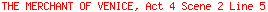 THE MERCHANT OF VENICE, Act 4 Scene 2 Line 5