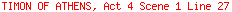 TIMON OF ATHENS, Act 4 Scene 1 Line 27